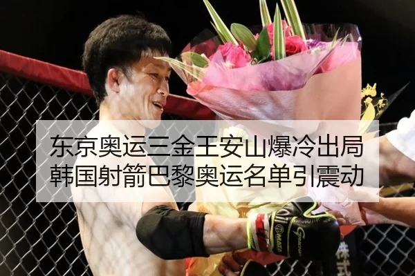 东京奥运三金王安山爆冷出局 韩国射箭巴黎奥运名单引震动